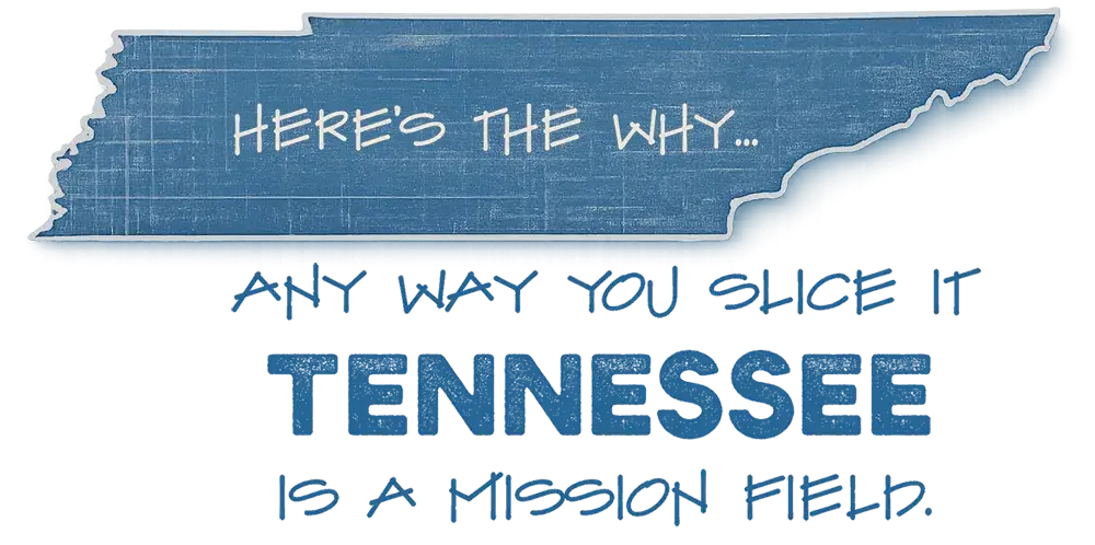 here's the why... any way you slice it, tennessee is a mission field
